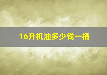 16升机油多少钱一桶