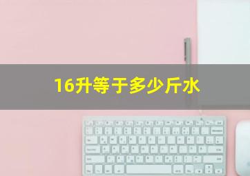 16升等于多少斤水