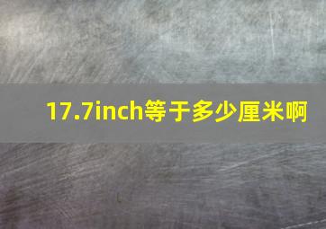 17.7inch等于多少厘米啊