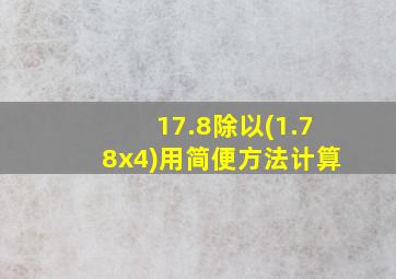 17.8除以(1.78x4)用简便方法计算