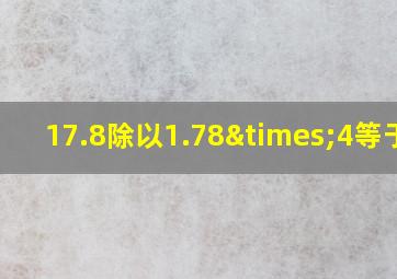 17.8除以1.78×4等于几