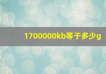 1700000kb等于多少g