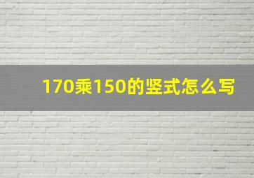 170乘150的竖式怎么写