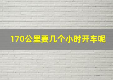 170公里要几个小时开车呢