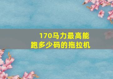 170马力最高能跑多少码的拖拉机