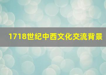 1718世纪中西文化交流背景