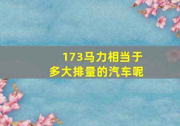 173马力相当于多大排量的汽车呢