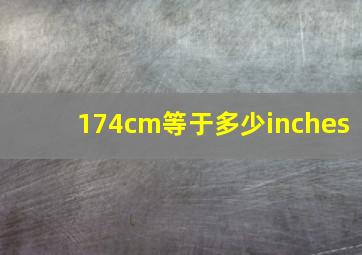 174cm等于多少inches