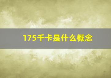 175千卡是什么概念