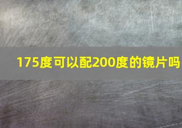 175度可以配200度的镜片吗