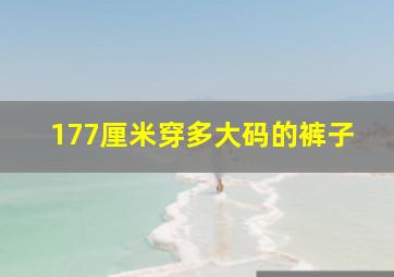 177厘米穿多大码的裤子