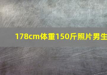 178cm体重150斤照片男生