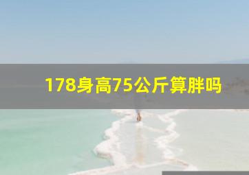 178身高75公斤算胖吗