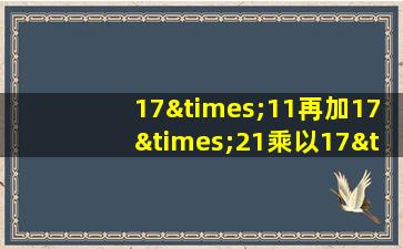 17×11再加17×21乘以17×8等于几