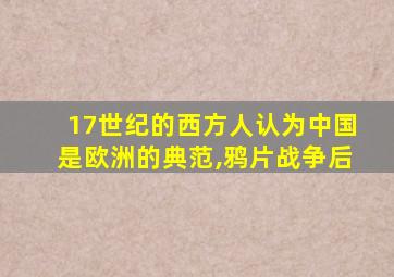 17世纪的西方人认为中国是欧洲的典范,鸦片战争后