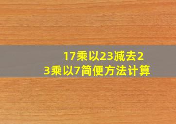 17乘以23减去23乘以7简便方法计算