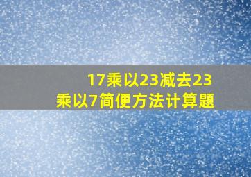 17乘以23减去23乘以7简便方法计算题