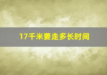 17千米要走多长时间