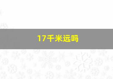 17千米远吗