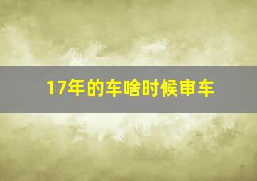 17年的车啥时候审车