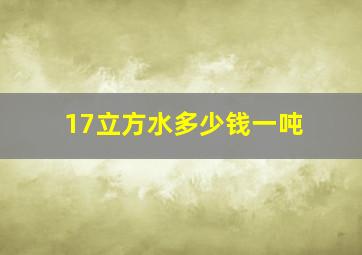 17立方水多少钱一吨