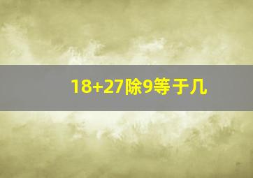 18+27除9等于几