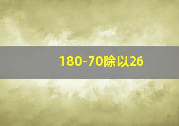 180-70除以26