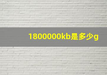 1800000kb是多少g