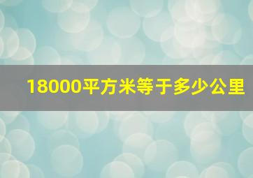 18000平方米等于多少公里