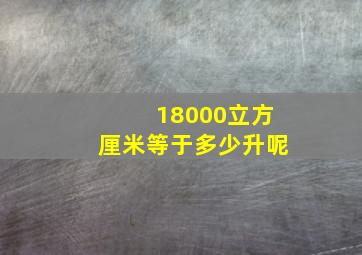 18000立方厘米等于多少升呢