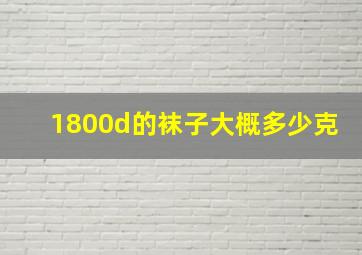 1800d的袜子大概多少克