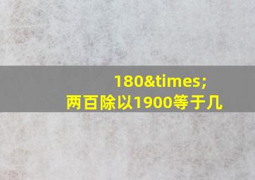 180×两百除以1900等于几