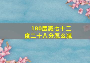 180度减七十二度二十八分怎么减