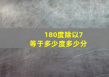 180度除以7等于多少度多少分