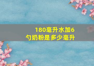 180毫升水加6勺奶粉是多少毫升