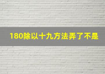 180除以十九方法弄了不是