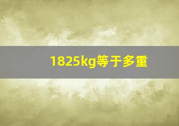 1825kg等于多重