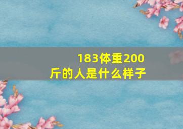 183体重200斤的人是什么样子