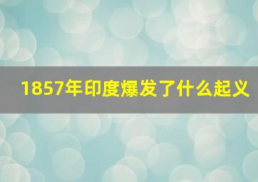 1857年印度爆发了什么起义