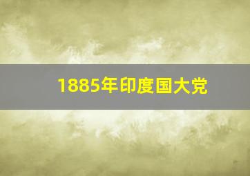 1885年印度国大党