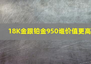 18K金跟铂金950谁价值更高