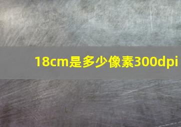 18cm是多少像素300dpi