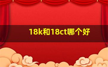 18k和18ct哪个好