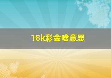 18k彩金啥意思