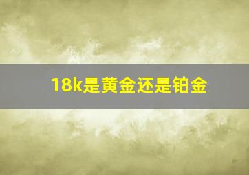 18k是黄金还是铂金