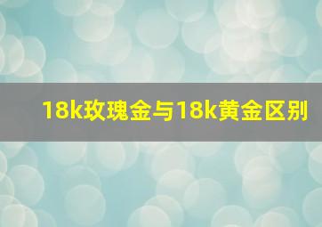 18k玫瑰金与18k黄金区别