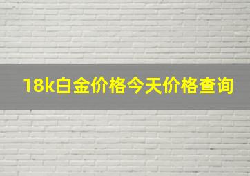 18k白金价格今天价格查询