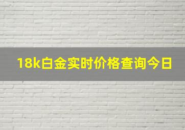 18k白金实时价格查询今日