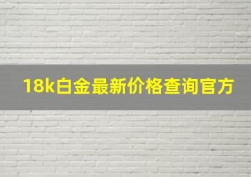 18k白金最新价格查询官方