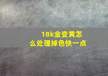 18k金变黄怎么处理掉色快一点